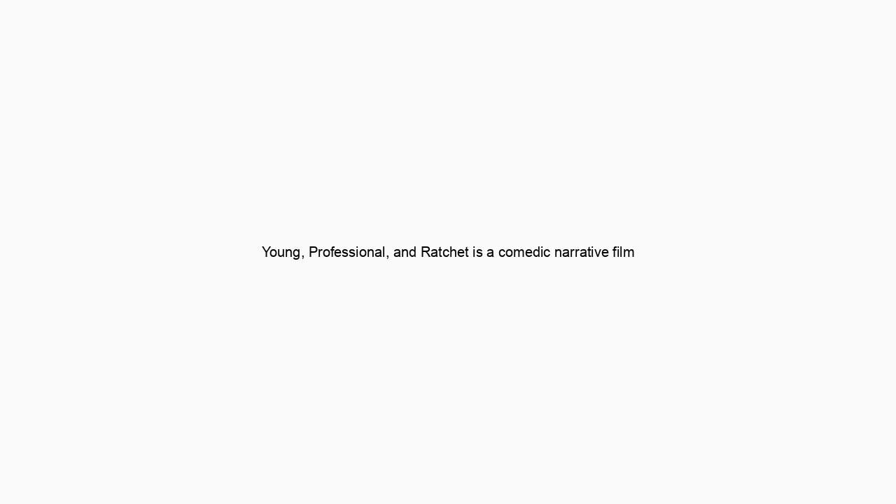 Young, Professional, and Ratchet is a comedic narrative film